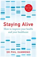 Rester en vie - Comment améliorer votre santé et vos soins de santé - Staying Alive - How to Improve Your Health and Your Healthcare