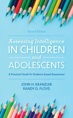 L'évaluation de l'intelligence chez les enfants et les adolescents : Un guide pratique pour une évaluation fondée sur des données probantes, 2e édition - Assessing Intelligence in Children and Adolescents: A Practical Guide for Evidence-based Assessment, 2nd Edition