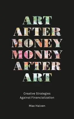 L'art après l'argent, l'argent après l'art : Stratégies créatives contre la financiarisation - Art After Money, Money After Art: Creative Strategies Against Financialization