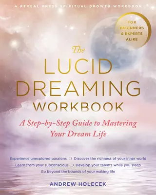 Le manuel du rêve lucide : Un guide pas à pas pour maîtriser votre vie de rêve - The Lucid Dreaming Workbook: A Step-By-Step Guide to Mastering Your Dream Life