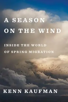 Une saison sur le vent : dans le monde de la migration printanière - A Season on the Wind: Inside the World of Spring Migration