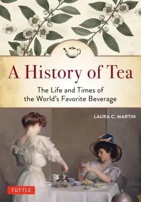 Une histoire du thé : La vie et l'époque de la boisson préférée au monde - A History of Tea: The Life and Times of the World's Favorite Beverage