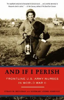 Et si je péris : Les infirmières de l'armée américaine en première ligne pendant la Seconde Guerre mondiale - And If I Perish: Frontline U.S. Army Nurses in World War II