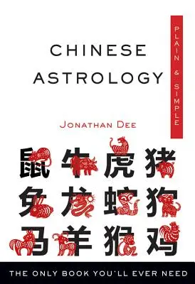 L'astrologie chinoise en toute simplicité : Le seul livre dont vous aurez jamais besoin - Chinese Astrology Plain & Simple: The Only Book You'll Ever Need