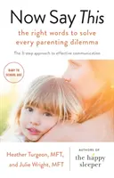 Now Say This - Les mots justes pour résoudre tous les dilemmes parentaux. - Now Say This - the right words to solve every parenting dilemma