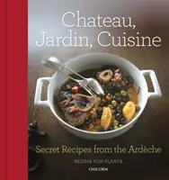 Château, Jardin, Cuisine : Recettes secrètes de l'Ardche - Chateau, Jardin, Cuisine: Secret Recipes from the Ardche