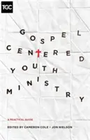 Un ministère de la jeunesse centré sur l'Évangile : Un guide pratique - Gospel-Centered Youth Ministry: A Practical Guide