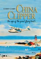 China Clipper : L'ère des grands bateaux volants - China Clipper: The Age of the Great Flying Boats