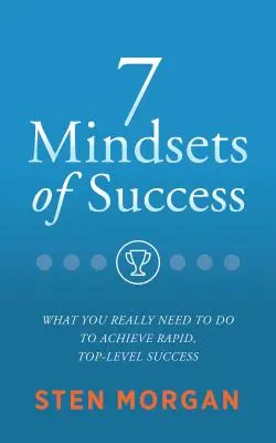 7 Mindsets of Success : Ce qu'il faut vraiment faire pour réussir rapidement et au plus haut niveau - 7 Mindsets of Success: What You Really Need to Do to Achieve Rapid, Top-Level Success