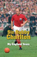 Sir Bobby Charlton : Mes années en Angleterre : L'autobiographie - Sir Bobby Charlton: My England Years: The Autobiography