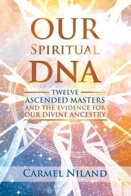 Notre ADN spirituel : Douze maîtres ascensionnés et la preuve de notre ascendance divine - Our Spiritual DNA: Twelve Ascended Masters and the Evidence for Our Divine Ancestry