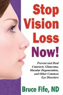 Arrêtez la perte de vision maintenant ! Prévenir et guérir la cataracte, le glaucome, la dégénérescence maculaire et d'autres troubles oculaires courants - Stop Vision Loss Now!: Prevent and Heal Cataracts, Glaucoma, Macular Degeneration, and Other Common Eye Disorders