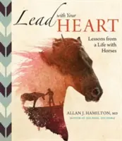 Diriger avec son cœur ................... Leçons d'une vie avec les chevaux - Lead with Your Heart . . . Lessons from a Life with Horses