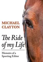 La chevauchée de ma vie : Mémoires d'un rédacteur sportif - The Ride of My Life: Memoirs of a Sporting Editor