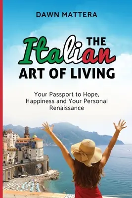 L'art de vivre à l'italienne : Votre passeport pour l'espoir, le bonheur et votre renaissance personnelle - The Italian Art of Living: Your Passport to Hope, Happiness and Your Personal Renaissance