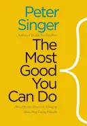 Le plus grand bien que vous puissiez faire : Comment l'altruisme efficace change les idées sur la vie éthique - The Most Good You Can Do: How Effective Altruism Is Changing Ideas about Living Ethically