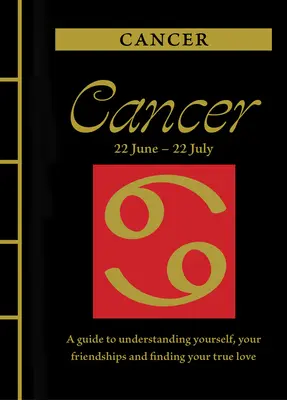 Cancer : Un guide pour se comprendre, se lier d'amitié et trouver le grand amour - Cancer: A Guide to Understanding Yourself, Your Friendships and Finding Your True Love