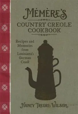 Le livre de cuisine créole de Mmre : Recettes et souvenirs de la côte allemande de Louisiane - Mmre's Country Creole Cookbook: Recipes and Memories from Louisiana's German Coast