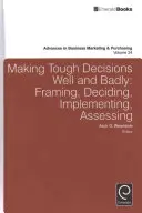 Prendre des décisions difficiles, bonnes ou mauvaises : Encadrer, décider, mettre en œuvre, évaluer - Making Tough Decisions Well and Badly: Framing, Deciding, Implementing, Assessing