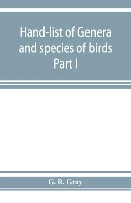 Liste manuelle des genres et espèces d'oiseaux : distinction de ceux contenus dans le British Museum Partie I - Hand-list of genera and species of birds: distinguishing those contained in the British Museum Part I