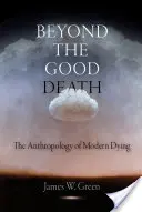 Au-delà de la bonne mort : L'anthropologie de la mort moderne - Beyond the Good Death: The Anthropology of Modern Dying