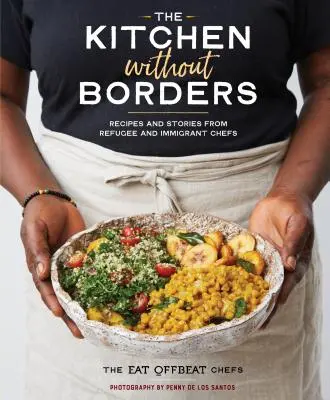 La cuisine sans frontières : Recettes et histoires de chefs réfugiés et immigrés - The Kitchen Without Borders: Recipes and Stories from Refugee and Immigrant Chefs