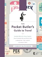 Le guide de voyage du majordome de poche : Des conseils essentiels pour tous les voyageurs, de la planification à la préparation des bagages, en passant par l'optimisation du voyage. - The Pocket Butler's Guide to Travel: Essential Advice for Every Traveller, from Planning and Packing to Making the Most of Your Trip