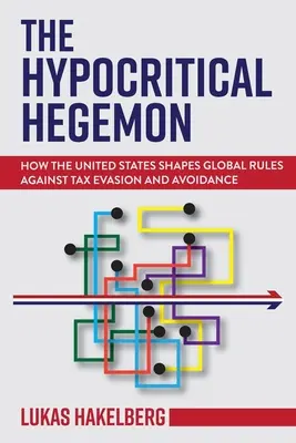 L'hégémon hypocrite : comment les États-Unis façonnent les règles mondiales contre la fraude et l'évasion fiscales - The Hypocritical Hegemon: How the United States Shapes Global Rules Against Tax Evasion and Avoidance
