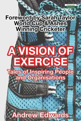 Une vision de l'exercice : Histoires de personnes et d'organisations inspirantes - A Vision of Exercise: Tales of Inspiring People and Organisations