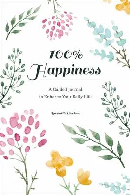 100 % de bonheur : Un journal guidé pour améliorer votre vie quotidienne - 100% Happiness: A Guided Journal to Enhance Your Daily Life