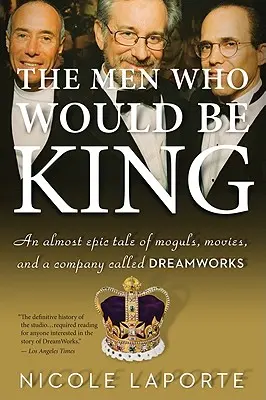 Les hommes qui voulaient être rois : Une histoire presque épique de magnats, de films et d'une société appelée DreamWorks - The Men Who Would Be King: An Almost Epic Tale of Moguls, Movies, and a Company Called DreamWorks