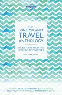 L'anthologie des voyages Lonely Planet : Histoires vraies des meilleurs écrivains du monde - The Lonely Planet Travel Anthology: True Stories from the World's Best Writers