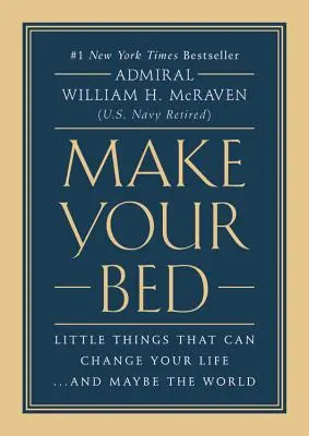 Faites votre lit : Les petites choses qui peuvent changer votre vie...et peut-être le monde - Make Your Bed: Little Things That Can Change Your Life...and Maybe the World