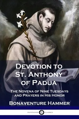 Dévotion à saint Antoine de Padoue : La neuvaine des neuf mardis et les prières en son honneur - Devotion to St. Anthony of Padua: The Novena of Nine Tuesdays and Prayers in His Honor