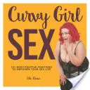 Curvy Girl Sex : 101 positions positives pour le corps afin de renforcer votre vie sexuelle - Curvy Girl Sex: 101 Body-Positive Positions to Empower Your Sex Life