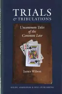 Les procès et les tribulations - Histoires peu banales de la Common Law - Trials and Tribulations - Uncommon Tales of the Common Law