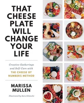 Ce plateau de fromage changera votre vie : Réunions créatives et soins personnels grâce à la méthode du fromage en chiffres - That Cheese Plate Will Change Your Life: Creative Gatherings and Self-Care with the Cheese by Numbers Method