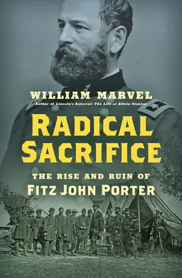 Sacrifice radical : L'ascension et la ruine de Fitz John Porter - Radical Sacrifice: The Rise and Ruin of Fitz John Porter