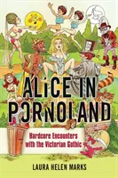 Alice au pays du porno : Rencontres hardcore avec le gothique victorien - Alice in Pornoland: Hardcore Encounters with the Victorian Gothic