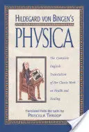 Physica de Hildegard Von Bingen : la traduction anglaise complète de son ouvrage classique sur la santé et la guérison - Hildegard Von Bingen's Physica: The Complete English Translation of Her Classic Work on Health and Healing