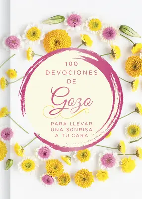 100 Das de Gozo : Para Llevar Una Sonrisa a Tu Cara - 100 Das de Gozo: Para Llevar Una Sonrisa a Tu Cara