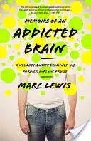 Mémoires d'un cerveau drogué : Un neuroscientifique examine son ancienne vie sous l'emprise de la drogue - Memoirs of an Addicted Brain: A Neuroscientist Examines His Former Life on Drugs