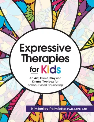 Thérapies expressives pour les enfants : Une boîte à outils d'art, de musique, de jeu et de théâtre pour le conseil en milieu scolaire - Expressive Therapies for Kids: An Art, Music, Play and Drama Toolbox for School-Based Counseling