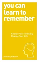 Vous pouvez apprendre à vous souvenir - Changez votre façon de penser, changez votre vie - You Can Learn to Remember - Change Your Thinking, Change Your Life