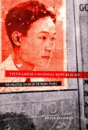 Le républicain colonial vietnamien : La vision politique de Vu Trong Phung - Vietnamese Colonial Republican: The Political Vision of Vu Trong Phung