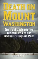 La mort au Mont Washington : Histoires d'accidents et d'imprudences sur le plus haut sommet du nord-est des États-Unis - Death on Mount Washington: Stories of Accidents and Foolhardiness on the Northeast's Highest Peak