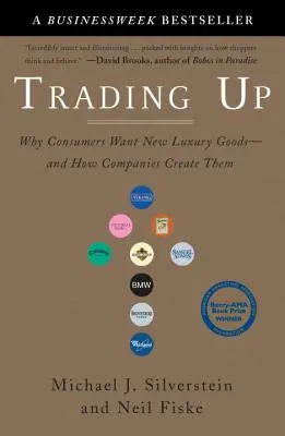 Trading Up : Pourquoi les consommateurs veulent de nouveaux produits de luxe - et comment les entreprises les créent - Trading Up: Why Consumers Want New Luxury Goods--And How Companies Create Them