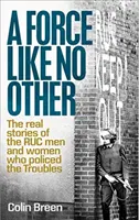 Une force sans pareille : Les histoires vraies des hommes et des femmes du Ruc qui ont assuré le maintien de l'ordre pendant les troubles - A Force Like No Other: The Real Stories of the Ruc Men and Women Who Policed the Troubles