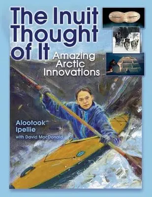 Les Inuits y ont pensé : des innovations arctiques étonnantes - The Inuit Thought of It: Amazing Arctic Innovations