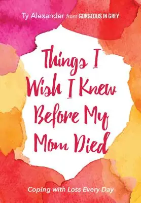 Les choses que j'aurais aimé savoir avant la mort de ma mère : Faire face à la perte chaque jour (Cadeau de deuil ou d'affliction) - Things I Wish I Knew Before My Mom Died: Coping with Loss Every Day (Bereavement or Grief Gift)